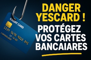 YesCard : le danger invisible qui menace vos cartes bancaires Carte bancaire accrochée à un hameçon avec l’avertissement "Danger YesCard ! Protégez vos cartes bancaires"